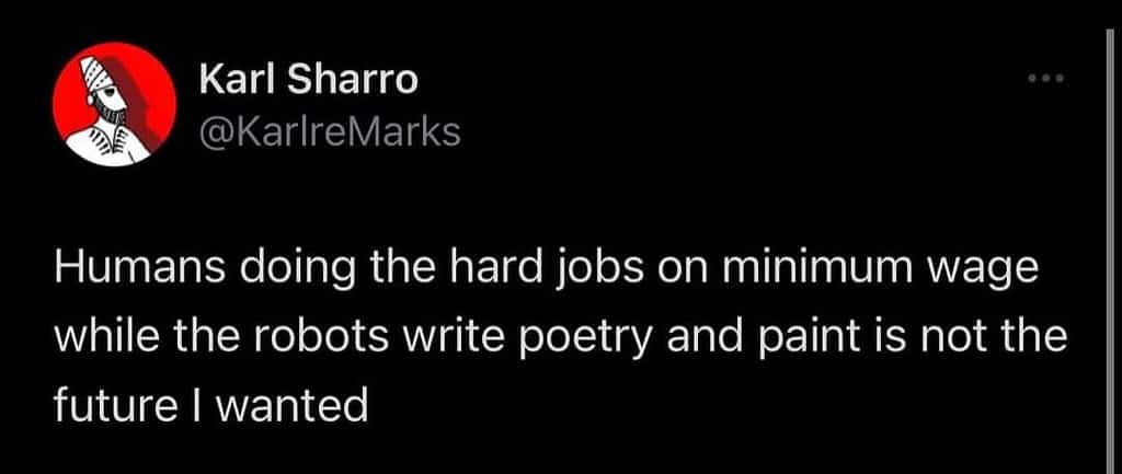 Tweet text: "Humans doing the hard jobs on minimum wage while the robots write poetry and paint is not the future I wanted."